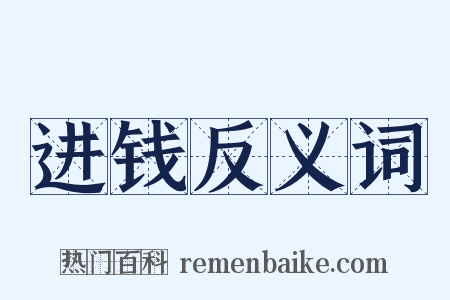 进钱反义词是什么意思的图片
